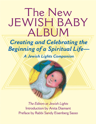 New Jewish Baby Album: Creating and Celebrating the Beginning of a Spiritual Life--A Jewish Lights Companion - Jewish Lights Publishing (Editor), and Sasso, Sandy Eisenberg, Rabbi (Preface by), and Diamant, Anita (Introduction by)