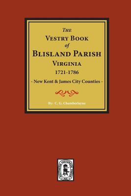 (New Kent & James City Co's) The Vestry Book of Blisland Parish Virginia, 1721-1786. - Chamberlayne, C G