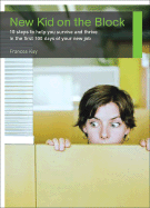 New Kid on the Block: 10 Steps to Help You Survive and Thrive in the First 100 Days of Your New Job - Kay, Frances