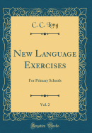 New Language Exercises, Vol. 2: For Primary Schools (Classic Reprint)