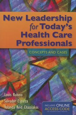 New Leadership for Today's Health Care Professionals: Concepts and Cases - Rubino, Louis G, and Esparza, Salvador J, and Reid Chassiakos, Yolanda S