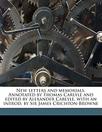 New Letters and Memorials. Annotated by Thomas Carlyle and Edited by Alexander Carlyle, with an Introd. by Sir James Crichton-Browne