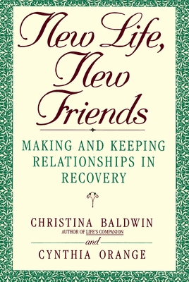 New Life, New Friends: Making and Keeping Relationships in Recovery - Baldwin, Christina