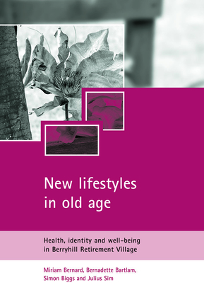 New Lifestyles in Old Age: Health, Identity and Well-Being in Berryhill Retirement Village - Bartlam, Bernadette, and Biggs, Simon, and Sim, Julius