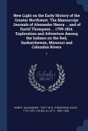 New Light on the Early History of the Greater Northwest. The Manuscript Journals of Alexander Henry ... and of David Thompson ... 1799-1814. Exploration and Adventure Among the Indians on the Red, Saskatchewan, Missouri and Columbia Rivers: 2