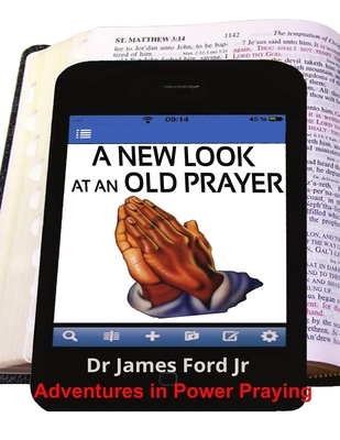 New Look at an Old Prayer - Adventures in Power Praying - Ford, James, Dr., Jr.