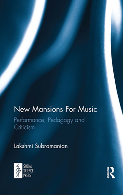 New Mansions for Music: Performance, Pedagogy and Criticism - Subramanian, Lakshmi
