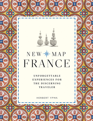 New Map France: Unforgettable Experiences for the Discerning Traveler - Ypma, Herbert
