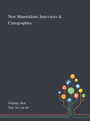 New Materialism: Interviews & Cartographies - Dolphijn, Rick, and Tuin, Iris Van Der