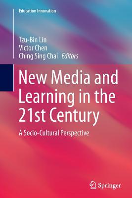 New Media and Learning in the 21st Century: A Socio-Cultural Perspective - Lin, Tzu-Bin (Editor), and Chen, Victor (Editor), and Chai, Ching Sing (Editor)