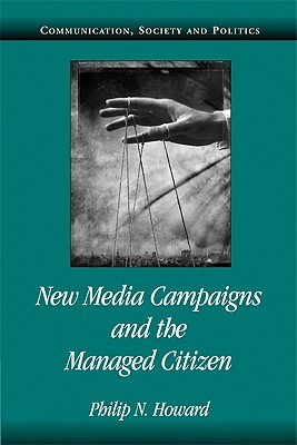 New Media Campaigns and the Managed Citizen - Howard, Philip N.