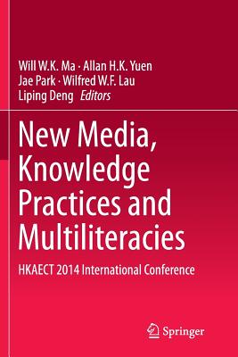 New Media, Knowledge Practices and Multiliteracies: Hkaect 2014 International Conference - Ma, Will W K (Editor), and Yuen, Allan H K (Editor), and Park, Jae (Editor)