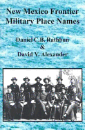 New Mexico Frontier Military Place Names - Rathbun, Daniel C B, and Alexander, David V