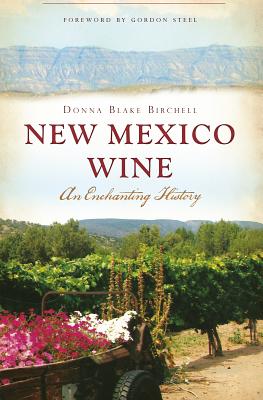 New Mexico Wine: An Enchanting History - Birchell, Donna Blake, and Steel, Gordon (Foreword by)