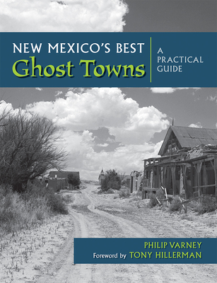 New Mexico's Best Ghost Towns: A Practical Guide - Varney, Philip, and Hillerman, Tony (Foreword by)