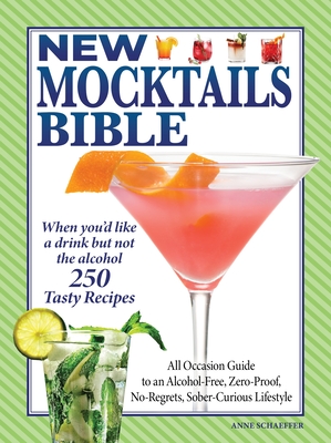 New Mocktails Bible: All Occasion Guide to an Alcohol-Free, Zero-Proof, No-Regrets, Sober-Curious Lifestyle - Editors of Fox Chapel Publishing