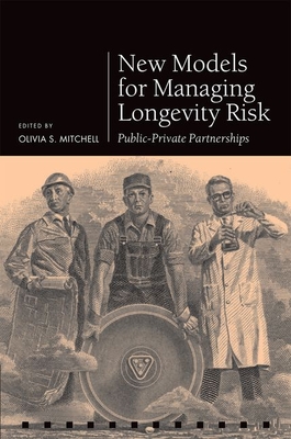 New Models for Managing Longevity Risk: Public-Private Partnerships - Mitchell, Olivia S. (Editor)