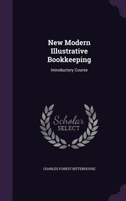 New Modern Illustrative Bookkeeping: Introductory Course - Rittenhouse, Charles Forest