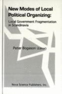New Modes of Local Political: Organizing Local Government Fragmentation in Scandinavia - Bogason, Peter