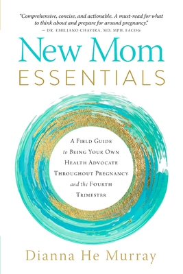 New Mom Essentials: A Field Guide to Being Your Own Health Advocate Throughout Pregnancy and the Fourth Trimester - Murray, Dianna