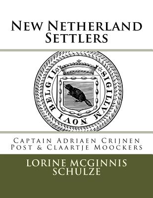 New Netherland Settlers: Captain Adriaen Crijnen Post & Claartje Moockers - McGinnis Schulze, Lorine