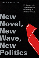New Novel, New Wave, New Politics: Fiction and the Representation of History in Postwar France