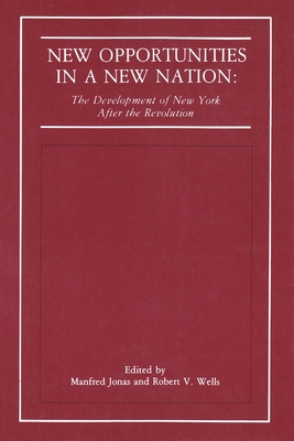 New Opportunities in a New Nation: The Development of New York After the Revolution - Jonas, Manfred (Editor), and Wells, Robert V. (Editor)