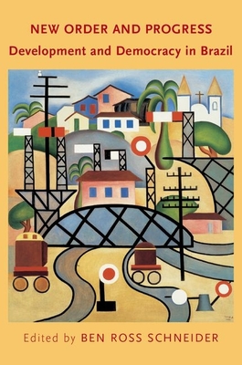 New Order and Progress: Development and Democracy in Brazil - Schneider, Ben Ross