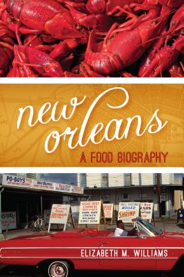 New Orleans: A Food Biography - Williams, Elizabeth M., and Albala, Ken (Foreword by)