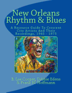 New Orleans Rhythm & Blues: A Resource Guide To Crescent City Artists And Their Recordings, 1945 - 1975