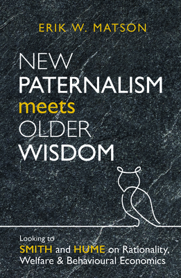 New Paternalism Meets Older Wisdom: Looking to Smith and Hume on Rationality, Welfare and Behavioural Economics - Matson, Erik W.