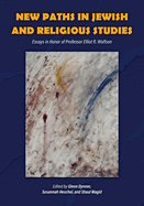 New Paths in Jewish and Religious Studies: Essays in Honor of Professor Elliot R. Wolfson