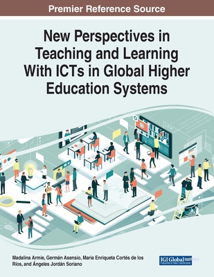 New Perspectives in Teaching and Learning With ICTs in Global Higher Education Systems - Armie, Madalina (Editor), and Asensio, Germn (Editor), and de Los Ros, Maria Enriqueta Corts (Editor)
