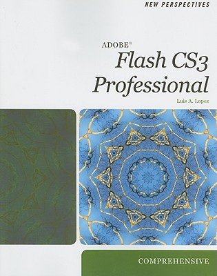 New Perspectives on Adobe Flash CS3 Professional: Comprehensive - Lopez, Luis A