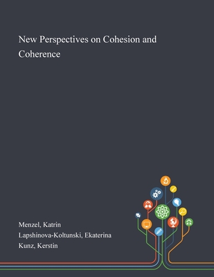 New Perspectives on Cohesion and Coherence - Menzel, Katrin, and Lapshinova-Koltunski, Ekaterina, and Kunz, Kerstin