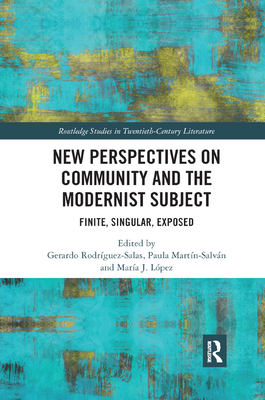 New Perspectives on Community and the Modernist Subject: Finite, Singular, Exposed - Lpez, Mara J (Editor), and Martn Salvn, Paula (Editor), and Salas, Gerardo Rodriguez (Editor)