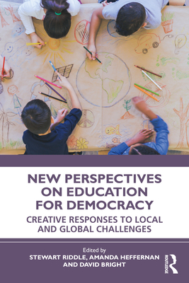 New Perspectives on Education for Democracy: Creative Responses to Local and Global Challenges - Riddle, Stewart (Editor), and Heffernan, Amanda (Editor), and Bright, David (Editor)