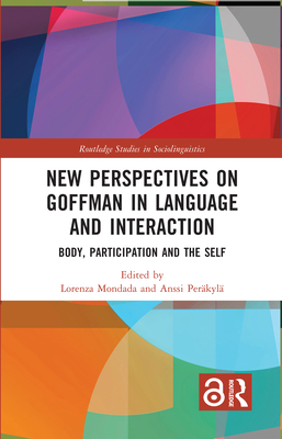 New Perspectives on Goffman in Language and Interaction: Body, Participation and the Self - Mondada, Lorenza (Editor), and Perkyl, Anssi (Editor)