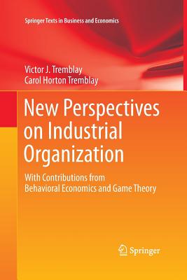 New Perspectives on Industrial Organization: With Contributions from Behavioral Economics and Game Theory - Tremblay, Victor J, and Tremblay, Carol Horton