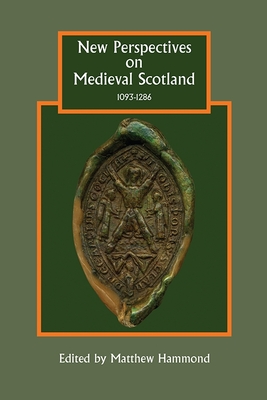 New Perspectives on Medieval Scotland, 1093-1286 - Hammond, Matthew H (Contributions by), and Taylor, Alice (Contributions by), and Cynthia J Neville, Cynthia J (Contributions by)