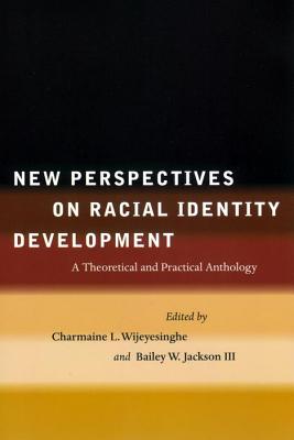 New Perspectives on Racial Identity Development: A Theoretical and Practical Anthology - Wijeyesinghe, Charmaine L (Editor), and Jackson, Bailey W (Editor)