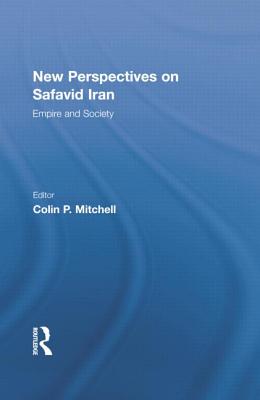 New Perspectives on Safavid Iran: Empire and Society - Mitchell, Colin P. (Editor)