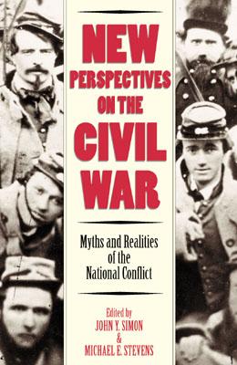 New Perspectives on the Civil War: Myths and Realities of the National Conflict - Simon, John Y (Editor), and Stevens, Michael E (Editor), and Gallagher, Gary W (Contributions by)