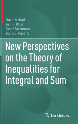 New Perspectives on the Theory of Inequalities for Integral and Sum - Irshad, Nazia, and Khan, Asif R., and Mehmood, Faraz