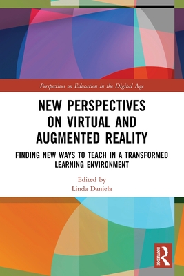 New Perspectives on Virtual and Augmented Reality: Finding New Ways to Teach in a Transformed Learning Environment - Daniela, Linda (Editor)
