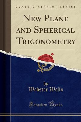 New Plane and Spherical Trigonometry (Classic Reprint) - Wells, Webster