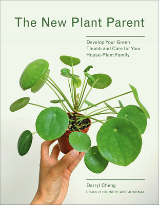 New Plant Parent: Develop Your Green Thumb and Care for Your House-Plant Family - Cheng, Darryl (Photographer)