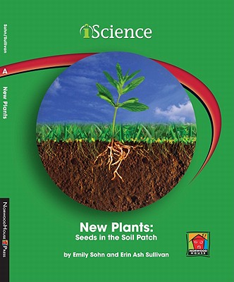 New Plants: Seeds in the Soil Patch - Sohn, Emily, and Sullivan, Erin Ash, and Rock, Edward (Consultant editor)