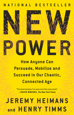 New Power: How Anyone Can Persuade, Mobilize, and Succeed in Our Chaotic, Connected Age - Heimans, Jeremy, and Timms, Henry