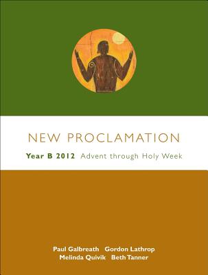 New Proclamation: Year B 2012: Advent Through Holy Week - Tanner, Beth LaNeel, and Galbreath, Paul, and Quivik, Melinda A